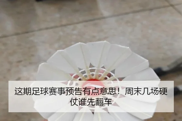 这期足球赛事预告有点意思！周末几场硬仗谁先翻车 - leyu