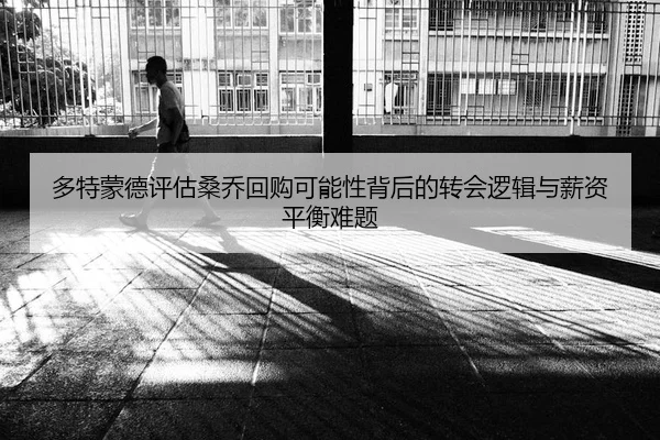 多特蒙德评估桑乔回购可能性背后的转会逻辑与薪资平衡难题 | leyu
