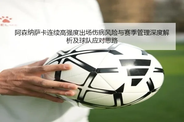 阿森纳萨卡连续高强度出场伤病风险与赛季管理深度解析及球队应对思路